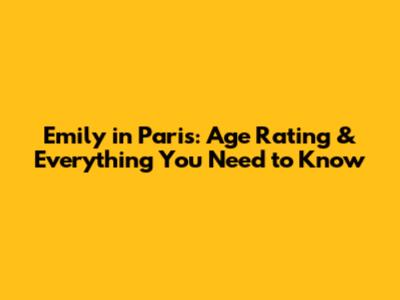 Emily in Paris: Age Rating & Everything You Need to Know