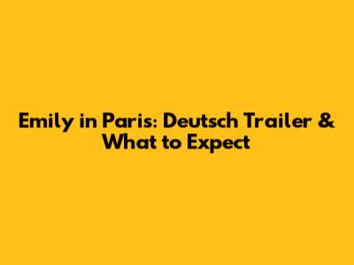 Emily in Paris: Deutsch Trailer & What to Expect