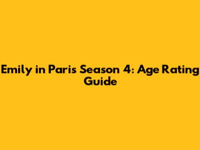 Emily in Paris Season 4: Age Rating Guide