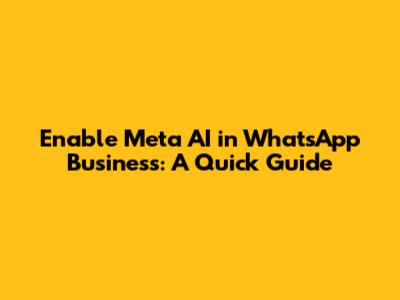 Enable Meta AI in WhatsApp Business: A Quick Guide