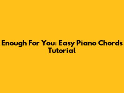 Enough For You: Easy Piano Chords Tutorial