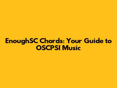 EnoughSC Chords: Your Guide to OSCPSI Music