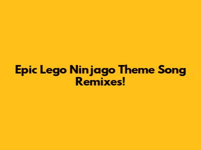 Epic Lego Ninjago Theme Song Remixes!