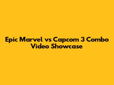 Epic Marvel vs Capcom 3 Combo Video Showcase