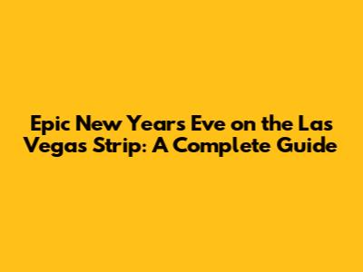 Epic New Year's Eve on the Las Vegas Strip: A Complete Guide