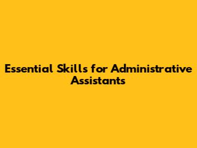 Essential Skills for Administrative Assistants