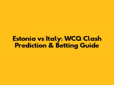 Estonia vs Italy: WCQ Clash Prediction & Betting Guide