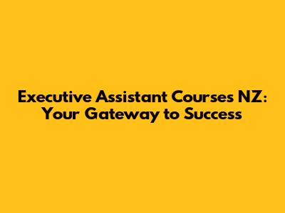Executive Assistant Courses NZ: Your Gateway to Success