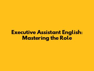 Executive Assistant English: Mastering the Role