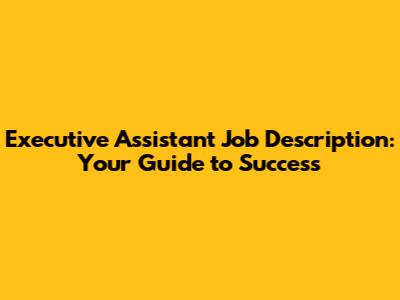 Executive Assistant Job Description: Your Guide to Success