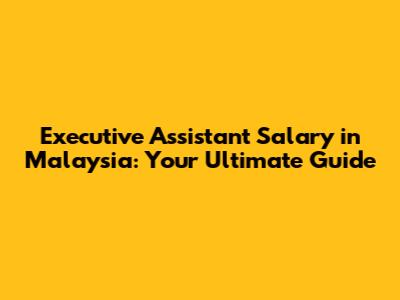 Executive Assistant Salary in Malaysia: Your Ultimate Guide
