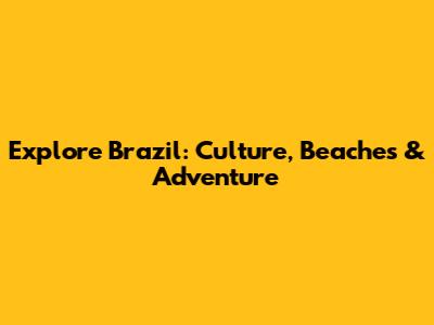 Explore Brazil: Culture, Beaches & Adventure