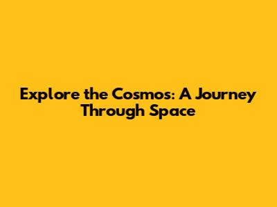 Explore the Cosmos: A Journey Through Space
