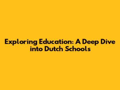 Exploring Education: A Deep Dive into Dutch Schools