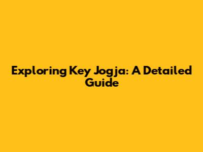Exploring Key Jogja: A Detailed Guide