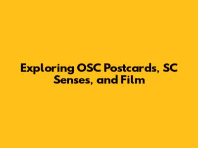 Exploring OSC Postcards, SC Senses, and Film
