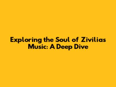 Exploring the Soul of Zivilia's Music: A Deep Dive