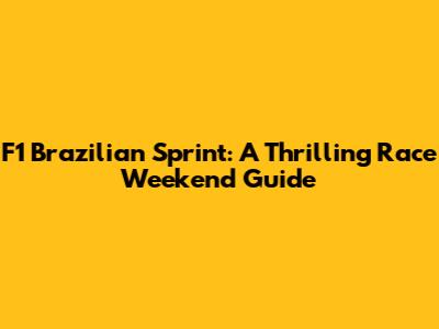 F1 Brazilian Sprint: A Thrilling Race Weekend Guide
