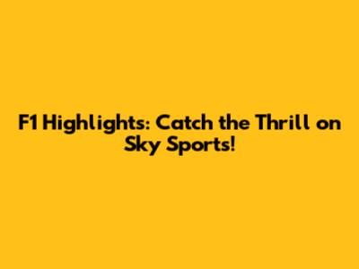 F1 Highlights: Catch the Thrill on Sky Sports!