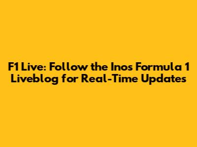 F1 Live: Follow the Inos Formula 1 Liveblog for Real-Time Updates