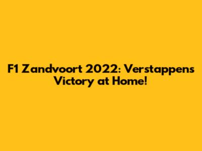 F1 Zandvoort 2022: Verstappen's Victory at Home!