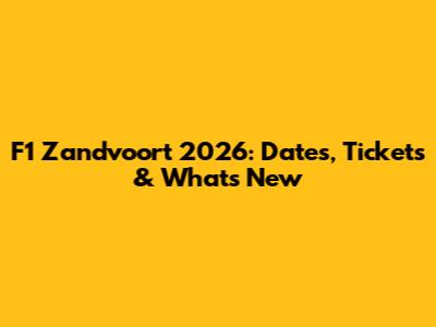 F1 Zandvoort 2026: Dates, Tickets & What's New