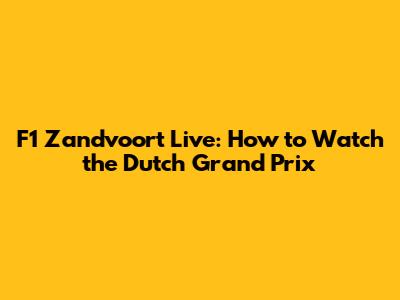 F1 Zandvoort Live: How to Watch the Dutch Grand Prix