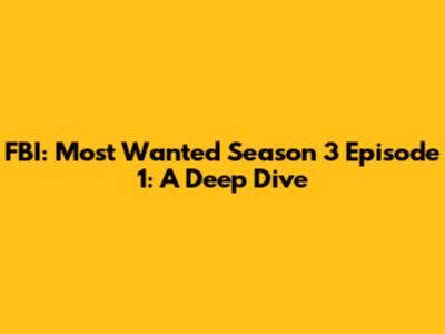 FBI: Most Wanted Season 3 Episode 1: A Deep Dive