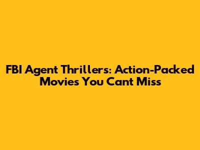 FBI Agent Thrillers: Action-Packed Movies You Can't Miss