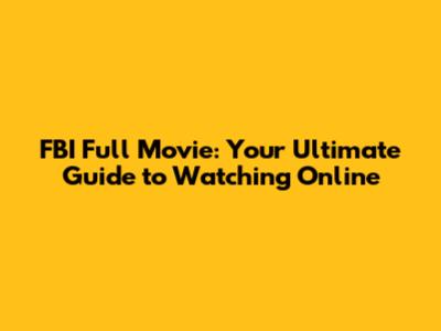 FBI Full Movie: Your Ultimate Guide to Watching Online