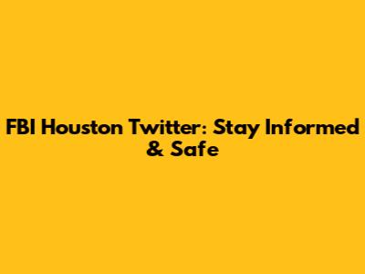 FBI Houston Twitter: Stay Informed & Safe