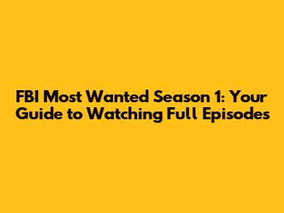 FBI Most Wanted Season 1: Your Guide to Watching Full Episodes