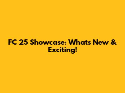 FC 25 Showcase: What's New & Exciting!