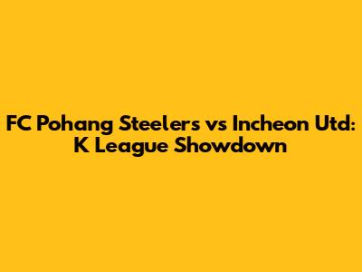 FC Pohang Steelers vs Incheon Utd: K League Showdown