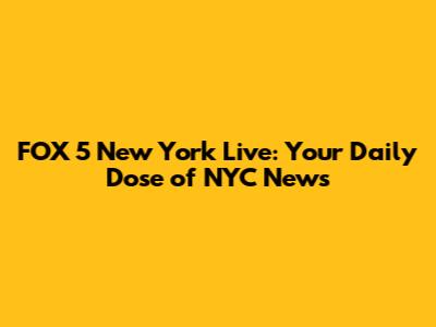 FOX 5 New York Live: Your Daily Dose of NYC News