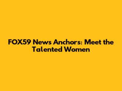 FOX59 News Anchors: Meet the Talented Women