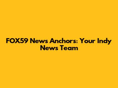 FOX59 News Anchors: Your Indy News Team