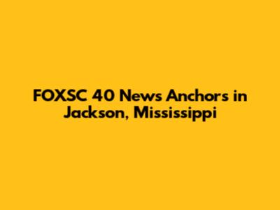 FOXSC 40 News Anchors in Jackson, Mississippi