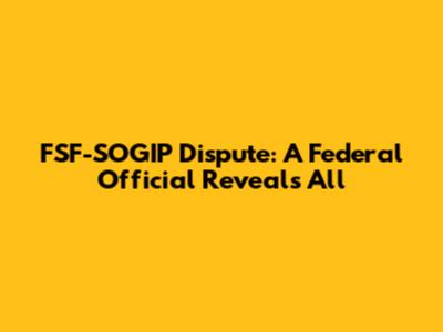 FSF-SOGIP Dispute: A Federal Official Reveals All