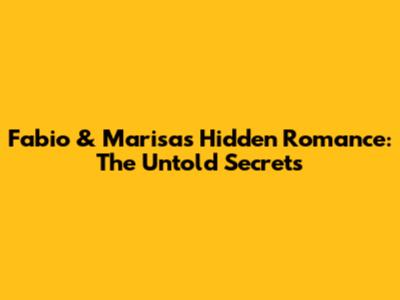 Fabio & Marisa's Hidden Romance: The Untold Secrets
