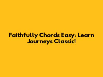 Faithfully Chords Easy: Learn Journey's Classic!