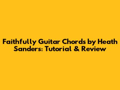 Faithfully Guitar Chords by Heath Sanders: Tutorial & Review