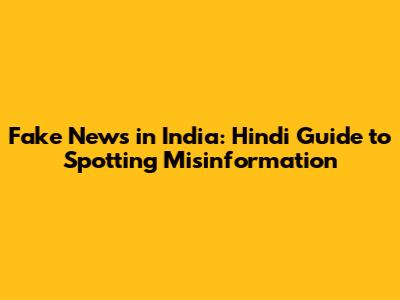 Fake News in India: Hindi Guide to Spotting Misinformation