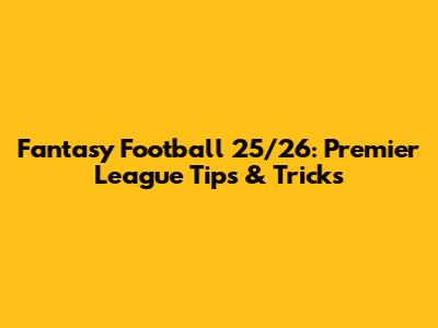 Fantasy Football 25/26: Premier League Tips & Tricks
