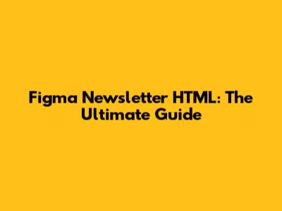 Figma Newsletter HTML: The Ultimate Guide