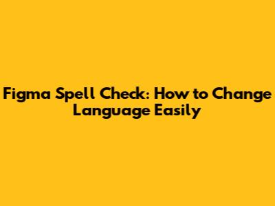 Figma Spell Check: How to Change Language Easily