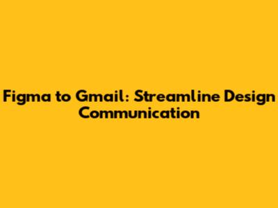 Figma to Gmail: Streamline Design Communication