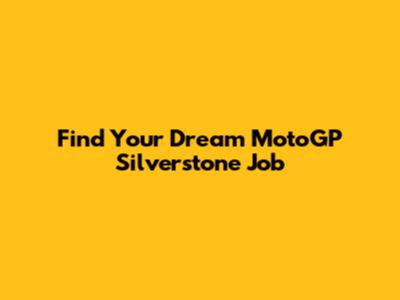 Find Your Dream MotoGP Silverstone Job