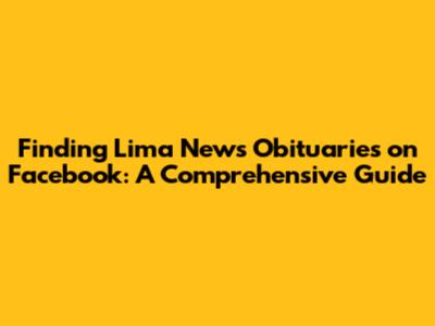 Finding Lima News Obituaries on Facebook: A Comprehensive Guide