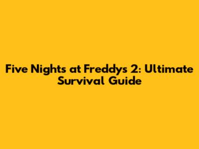 Five Nights at Freddy's 2: Ultimate Survival Guide